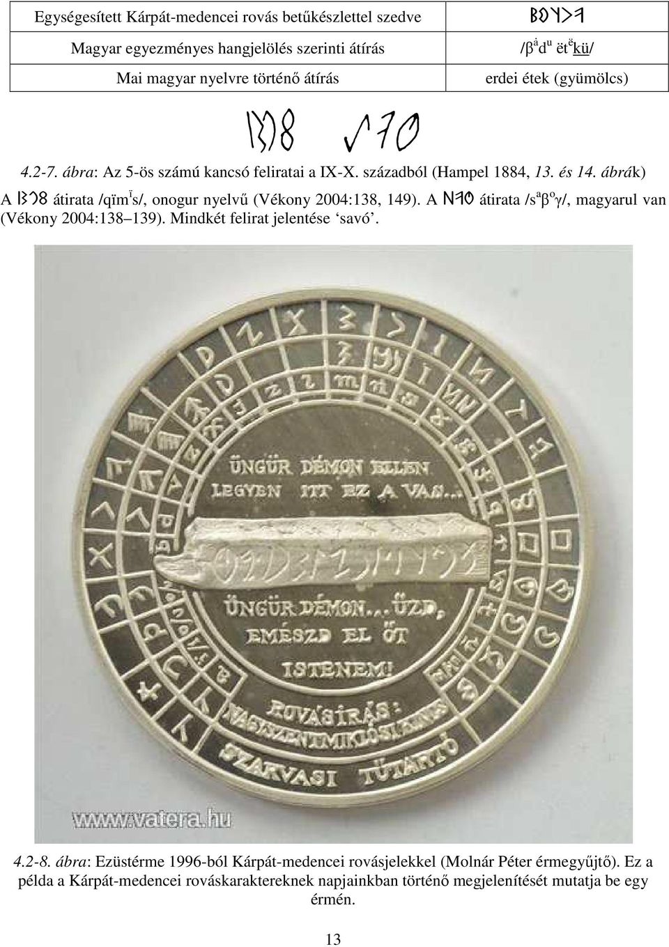 ábrák) A SmyP átirata /qïm ï s/, onogur nyelvű (Vékony 2004:138, 149). A Qvs átirata /s a β o γ/, magyarul van (Vékony 2004:138 139).