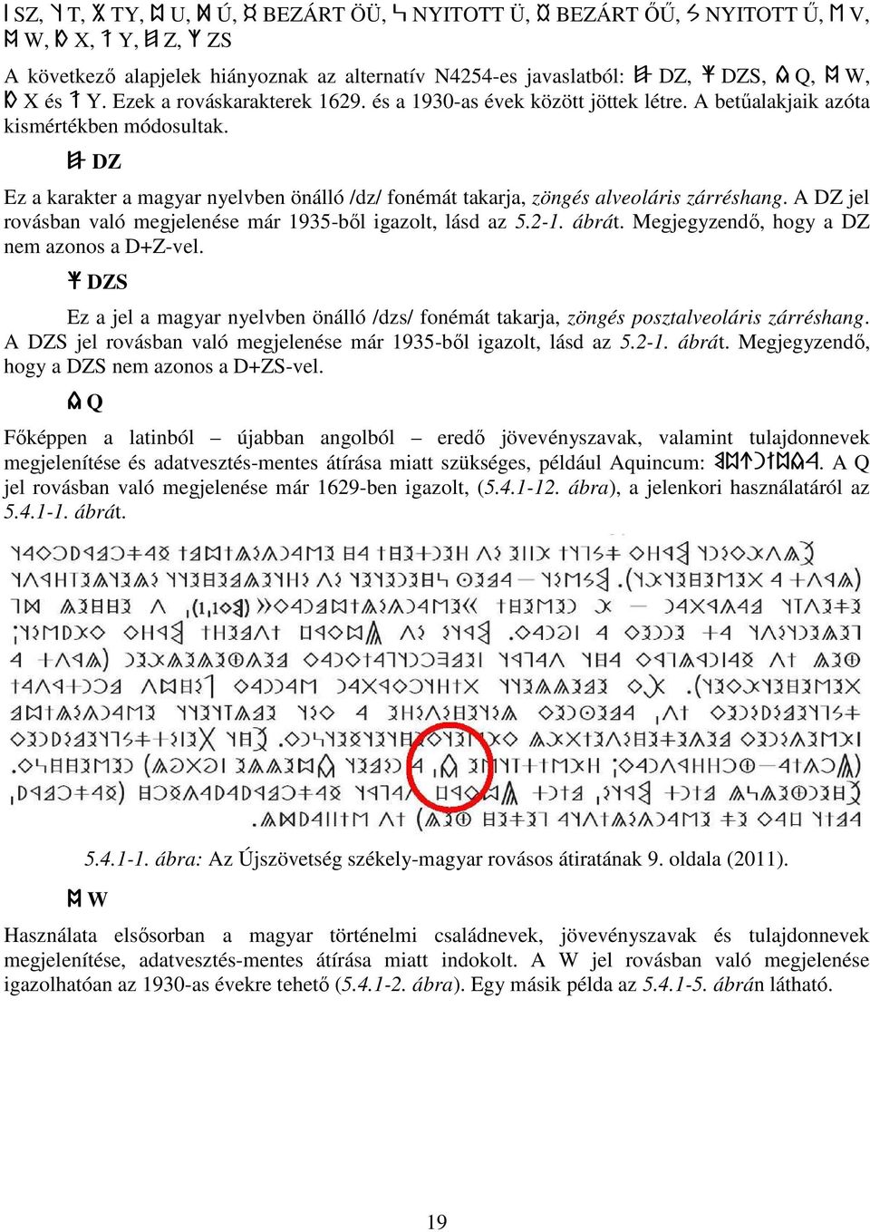 ` DZ Ez a karakter a magyar nyelvben önálló /dz/ fonémát takarja, zöngés alveoláris zárréshang. A DZ jel rovásban való megjelenése már 1935-ből igazolt, lásd az 5.2-1. ábrát.