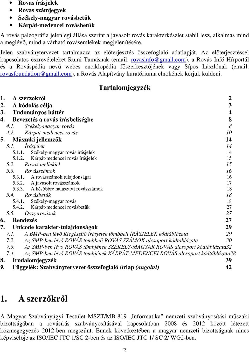 Az előterjesztéssel kapcsolatos észrevételeket Rumi Tamásnak (email: rovasinfo@gmail.