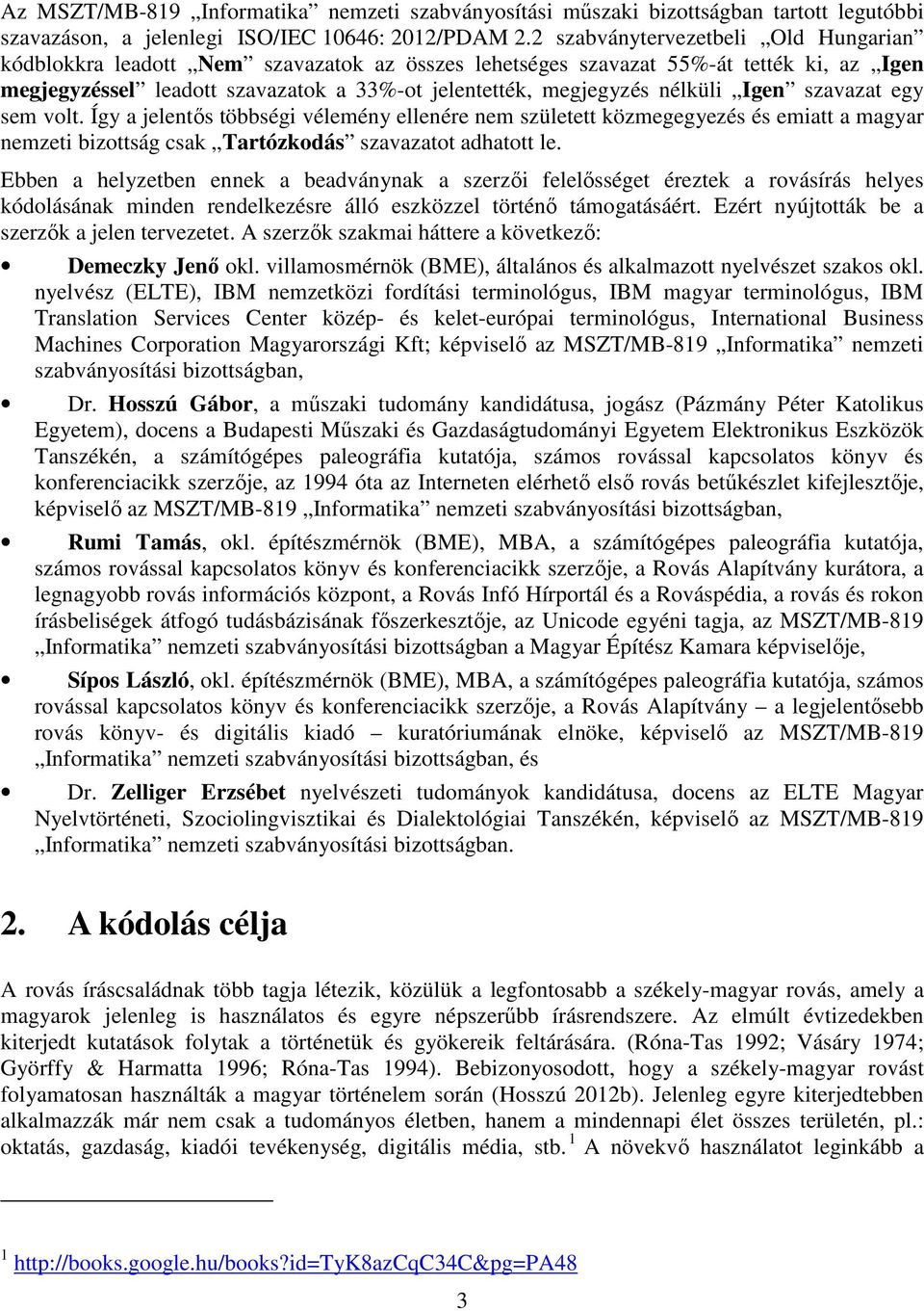 nélküli Igen szavazat egy sem volt. Így a jelentős többségi vélemény ellenére nem született közmegegyezés és emiatt a magyar nemzeti bizottság csak Tartózkodás szavazatot adhatott le.