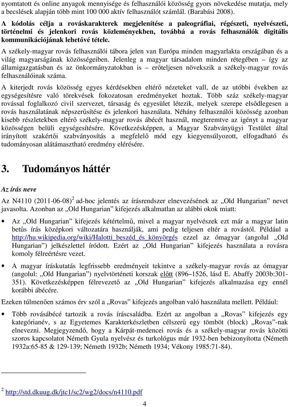 tétele. A székely-magyar rovás felhasználói tábora jelen van Európa minden magyarlakta országában és a világ magyarságának közösségeiben.