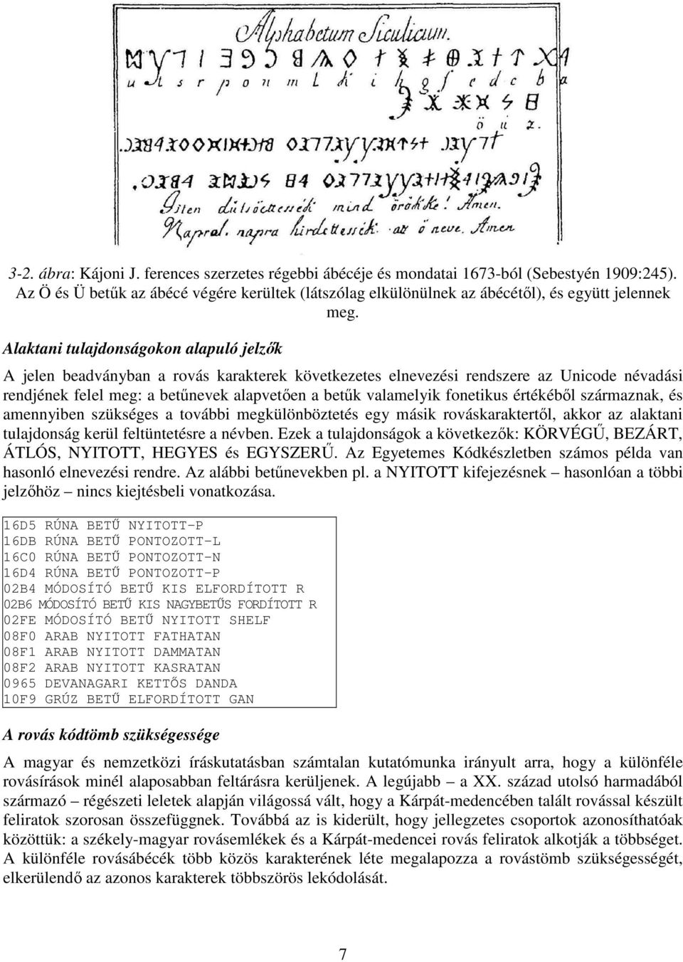 Alaktani tulajdonságokon alapuló jelzők A jelen beadványban a rovás karakterek következetes elnevezési rendszere az Unicode névadási rendjének felel meg: a betűnevek alapvetően a betűk valamelyik