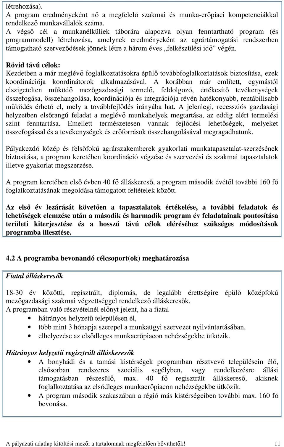 a három éves felkészülési idı végén. Rövid távú célok: Kezdetben a már meglévı foglalkoztatásokra épülı továbbfoglalkoztatások biztosítása, ezek koordinációja koordinátorok alkalmazásával.