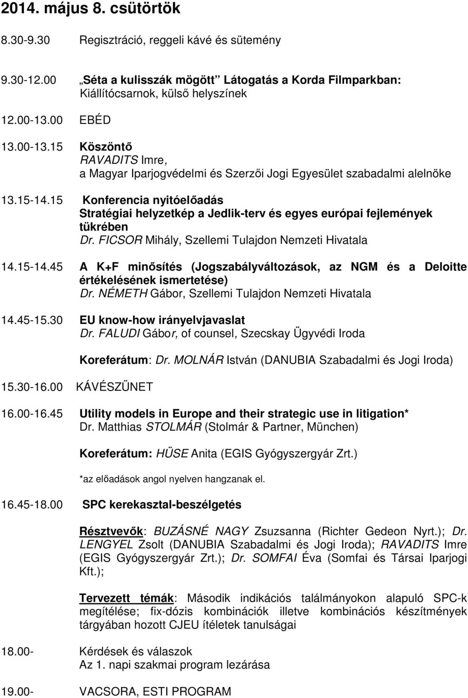 15 Konferencia nyitóelőadás Stratégiai helyzetkép a Jedlik-terv és egyes európai fejlemények tükrében Dr. FICSOR Mihály, Szellemi Tulajdon Nemzeti Hivatala 14.15-14.