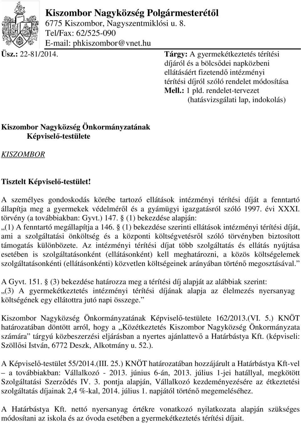 rendelet-tervezet (hatásvizsgálati lap, indokolás) Kiszombor Nagyközség Önkormányzatának Képviselő-testülete KISZOMBOR Tisztelt Képviselő-testület!