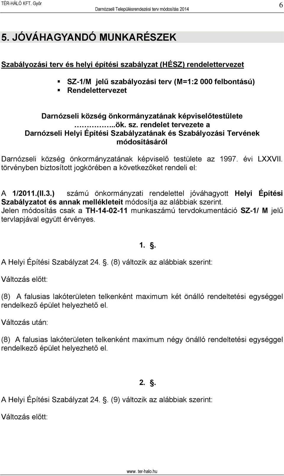 rendelet tervezete a Darnózseli Helyi Építési Szabályzatának és Szabályozási Tervének módosításáról Darnózseli község önkormányzatának képviselő testülete az 1997. évi LXXVII.