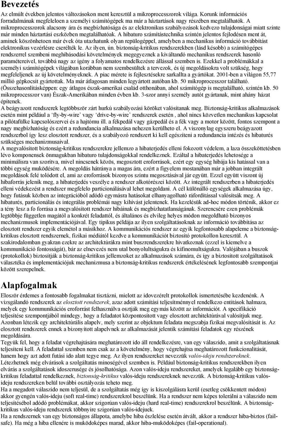 A mikroprocesszorok alacsony ára és megbízhatósága és az elektronikus szabályozások kedvezo tulajdonságai miatt szinte már minden háztartási eszközben megtalálhatóak.