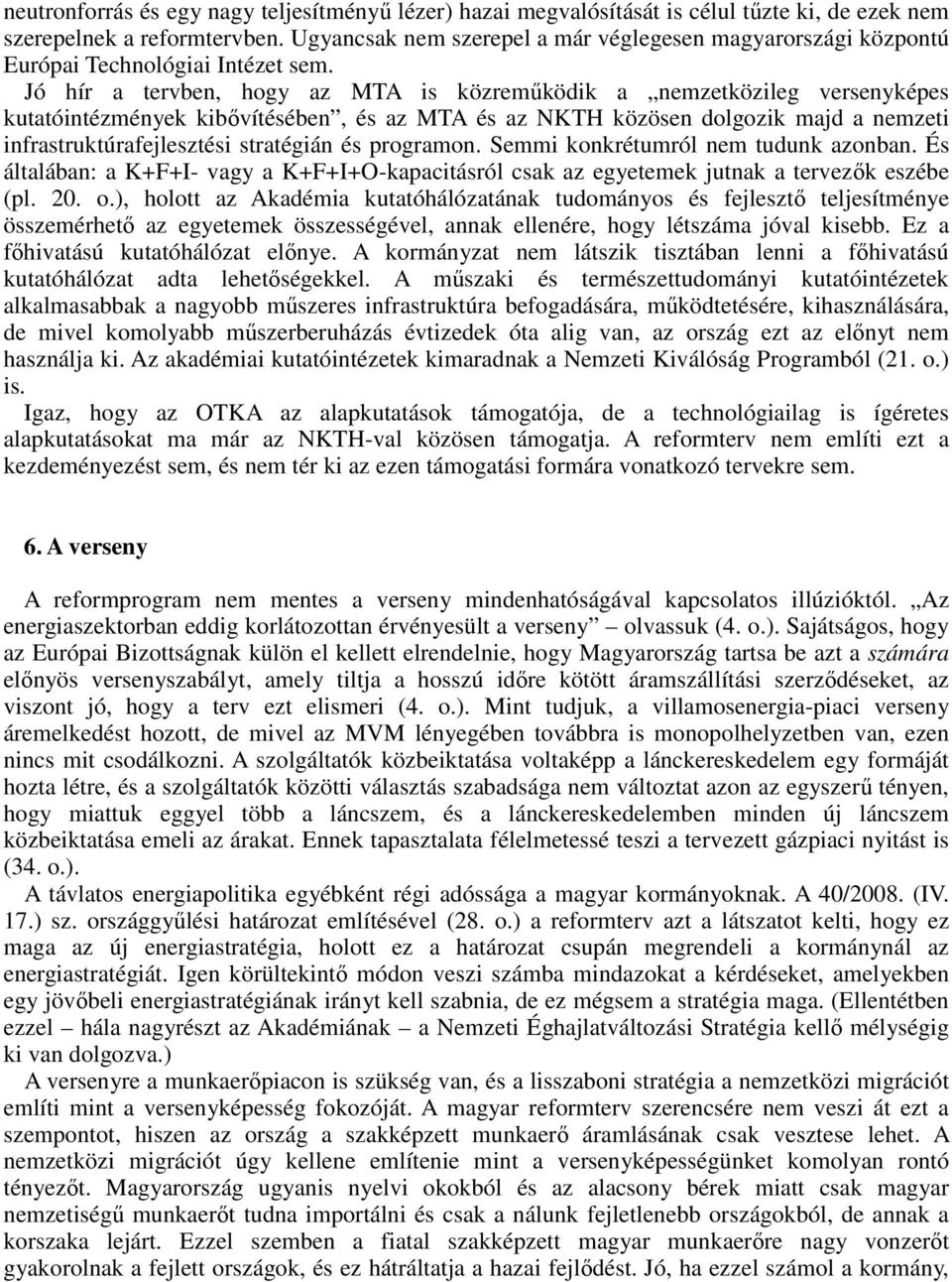 Jó hír a tervben, hogy az MTA is közremőködik a nemzetközileg versenyképes kutatóintézmények kibıvítésében, és az MTA és az NKTH közösen dolgozik majd a nemzeti infrastruktúrafejlesztési stratégián