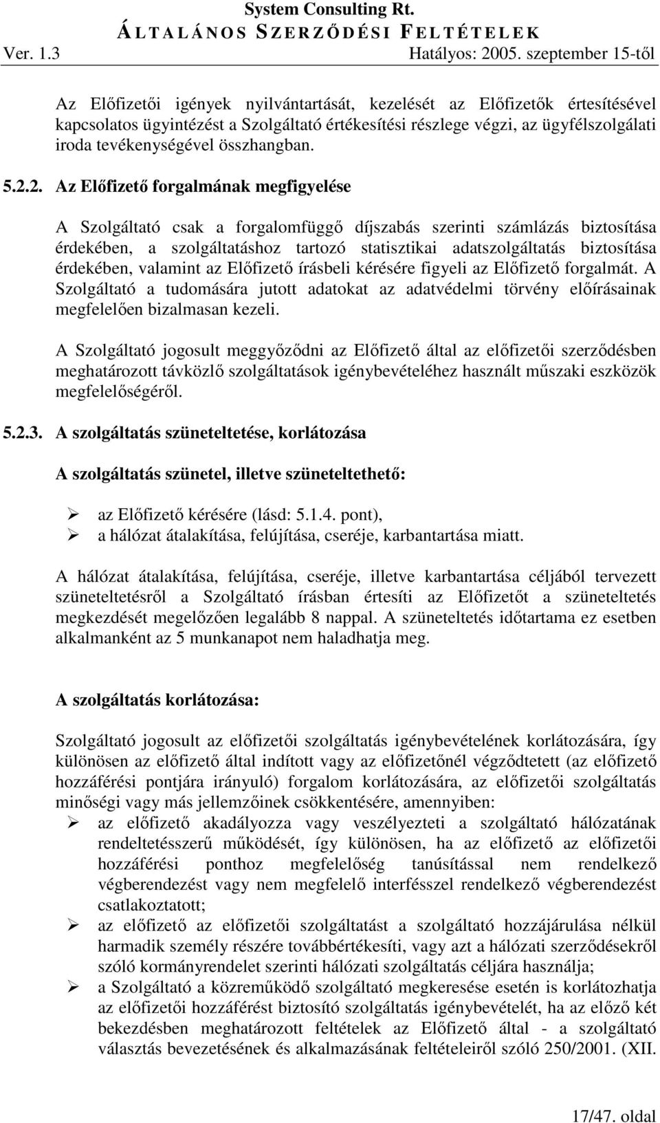 érdekében, valamint az Elıfizetı írásbeli kérésére figyeli az Elıfizetı forgalmát. A Szolgáltató a tudomására jutott adatokat az adatvédelmi törvény elıírásainak megfelelıen bizalmasan kezeli.