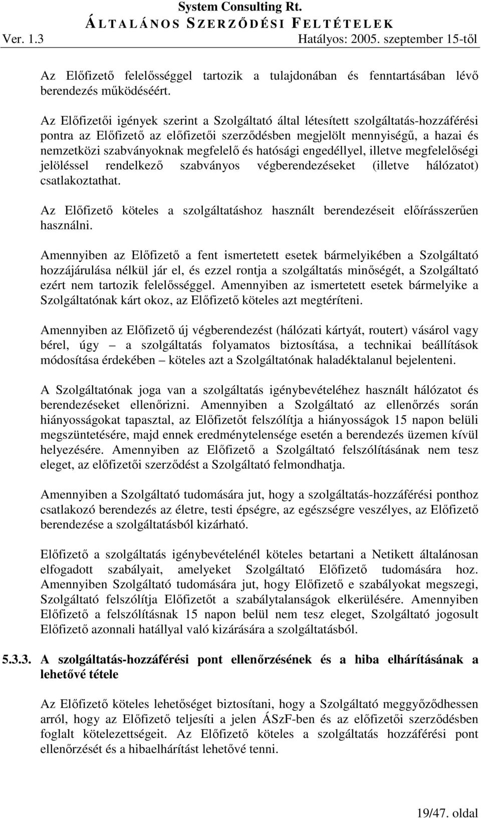 megfelelı és hatósági engedéllyel, illetve megfelelıségi jelöléssel rendelkezı szabványos végberendezéseket (illetve hálózatot) csatlakoztathat.