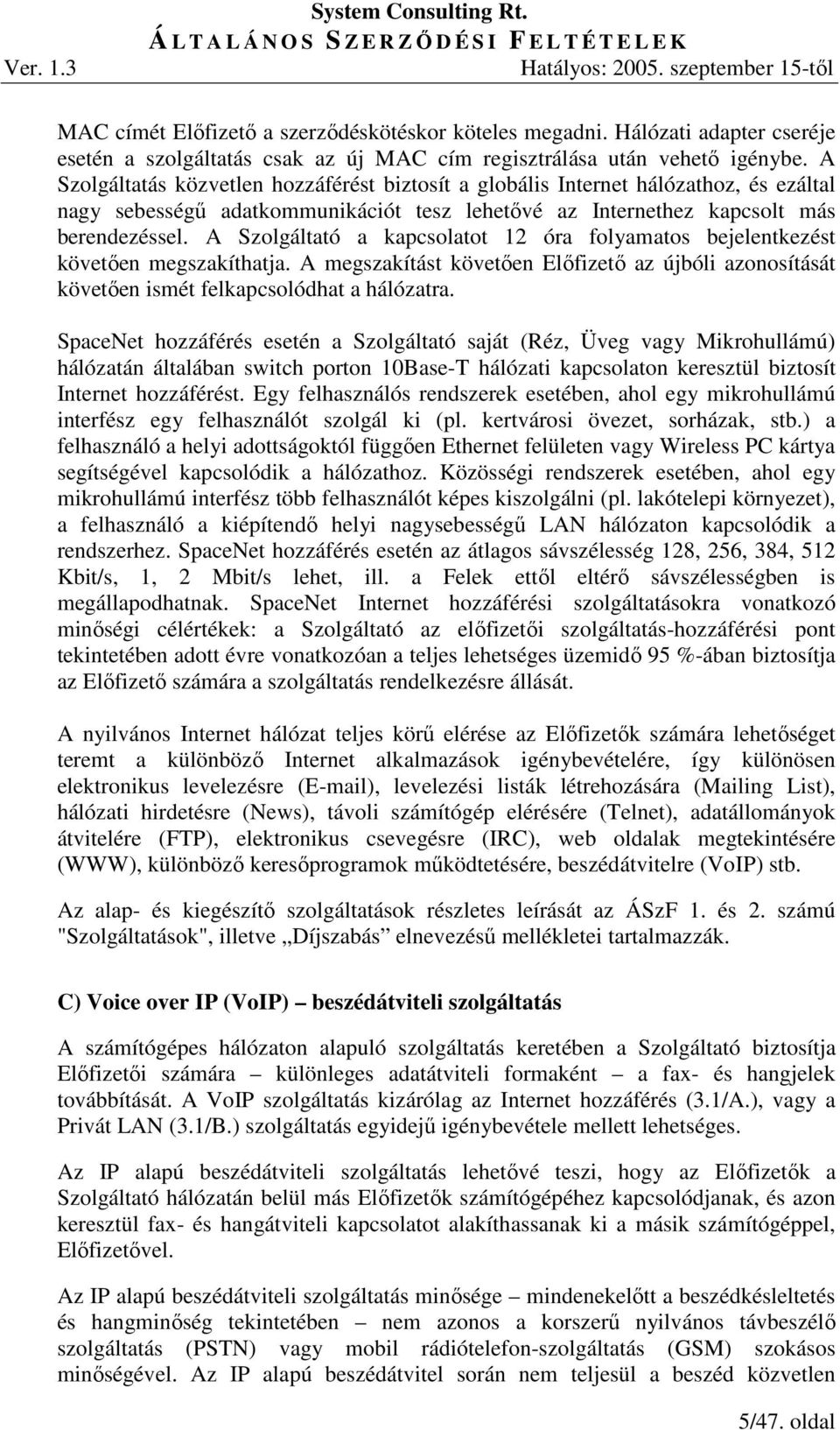 A Szolgáltató a kapcsolatot 12 óra folyamatos bejelentkezést követıen megszakíthatja. A megszakítást követıen Elıfizetı az újbóli azonosítását követıen ismét felkapcsolódhat a hálózatra.