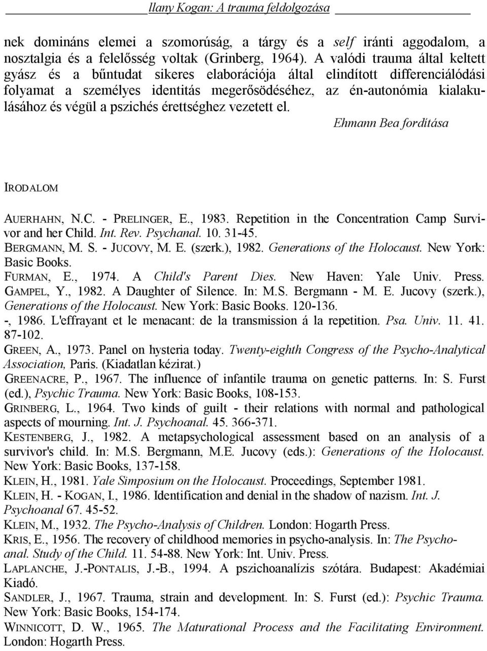 pszichés érettséghez vezetett el. Ehmann Bea fordítása IRODALOM AUERHAHN, N.C. - PRELINGER, E., 1983. Repetition in the Concentration Camp Survivor and her Child. Int. Rev. Psychanal. 10. 31-45.