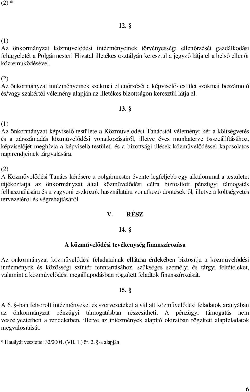 Az önkormányzat képviselı-testülete a Közmővelıdési Tanácstól véleményt kér a költségvetés és a zárszámadás közmővelıdési vonatkozásairól, illetve éves munkaterve összeállításához, képviselıjét