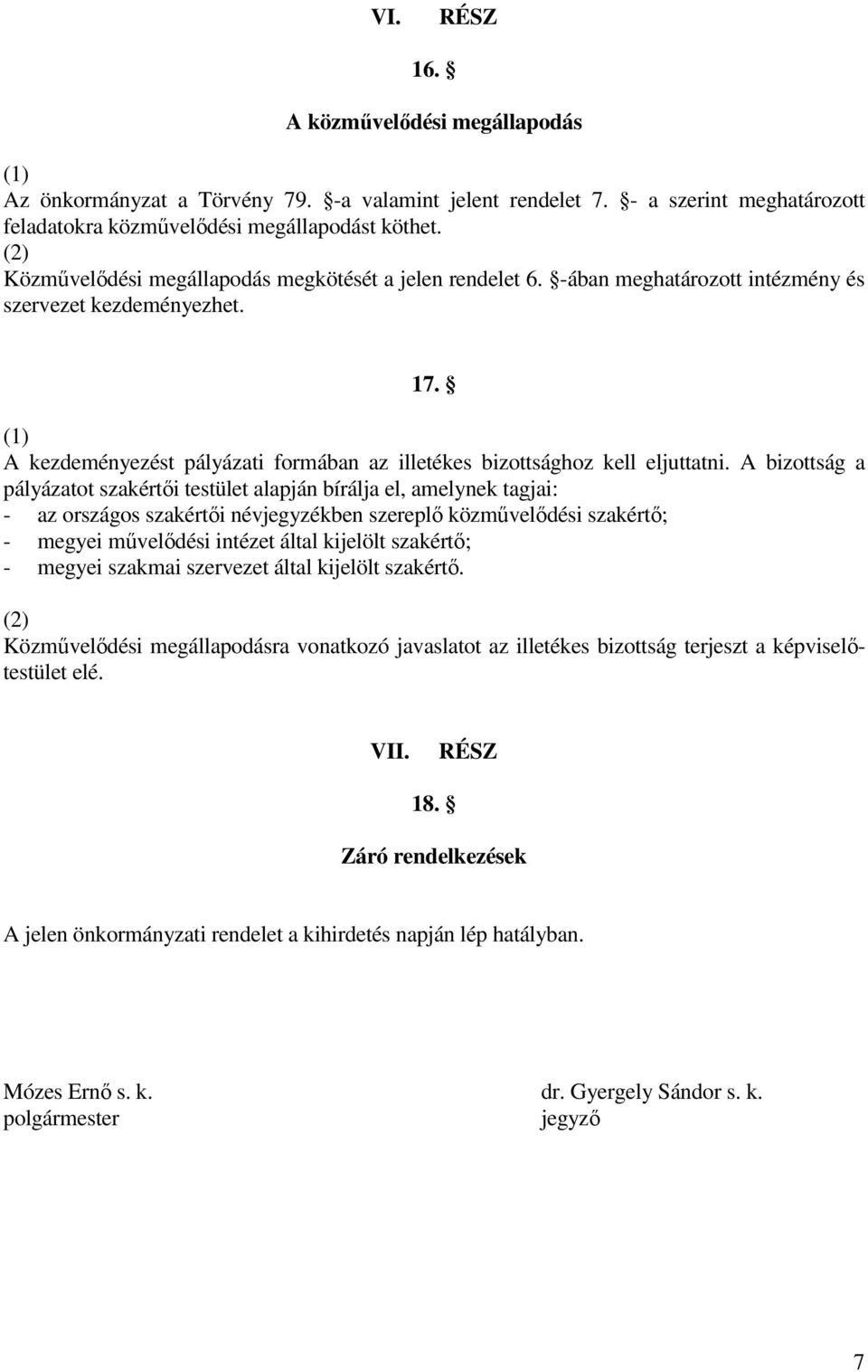 A bizottság a pályázatot szakértıi testület alapján bírálja el, amelynek tagjai: - az országos szakértıi névjegyzékben szereplı közmővelıdési szakértı; - megyei mővelıdési intézet által kijelölt