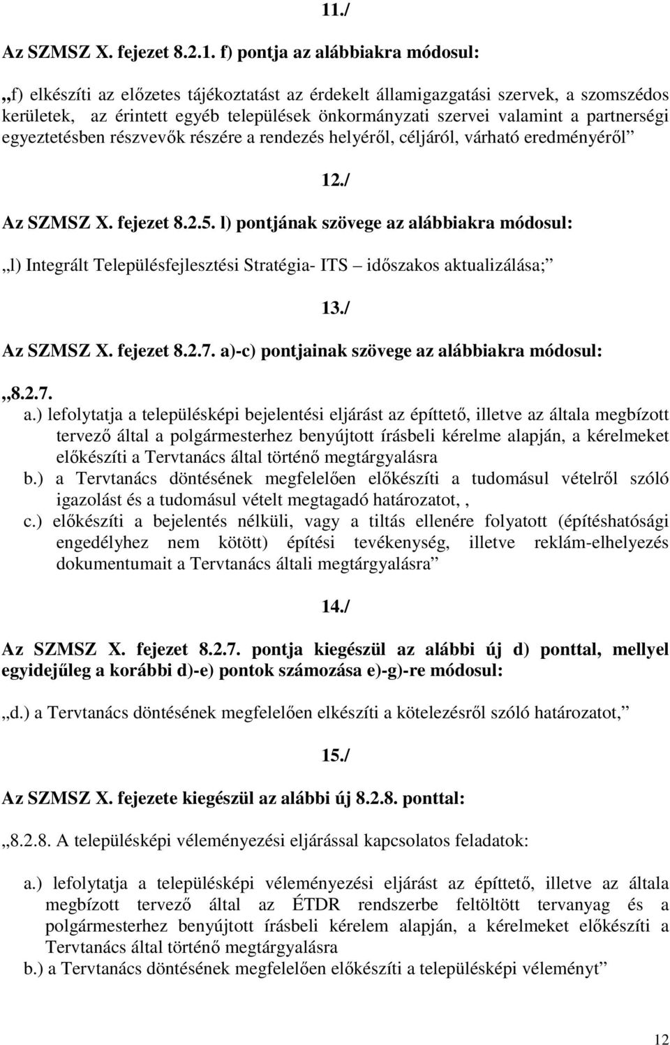 l) pontjának szövege az alábbiakra módosul: 12./ l) Integrált Településfejlesztési Stratégia- ITS időszakos aktualizálása; Az SZMSZ X. fejezet 8.2.7.