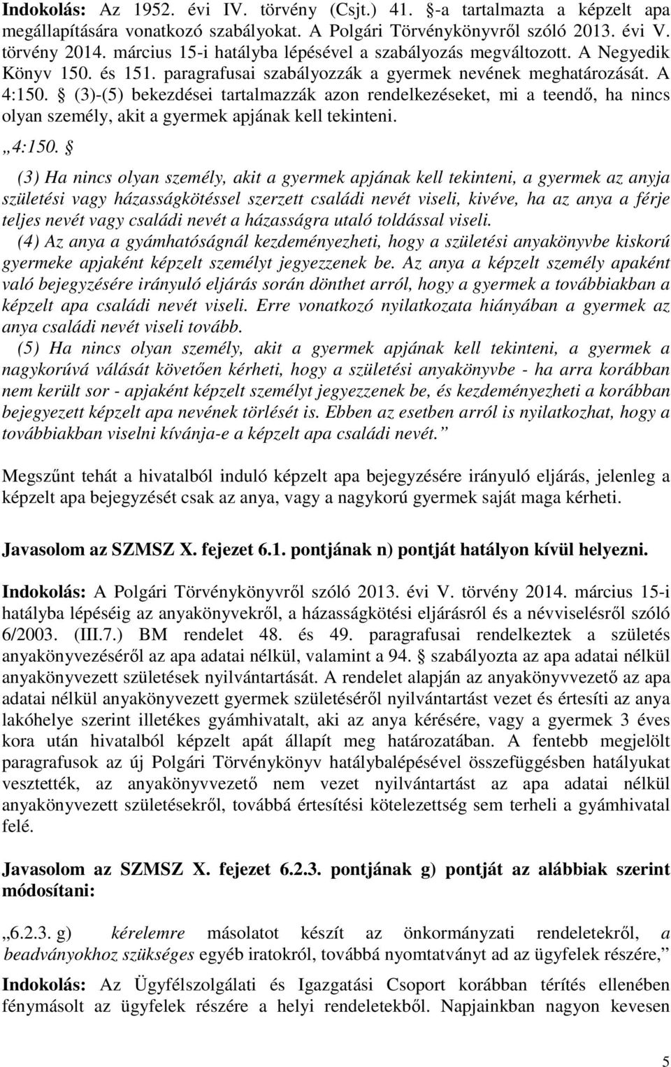 (3)-(5) bekezdései tartalmazzák azon rendelkezéseket, mi a teendő, ha nincs olyan személy, akit a gyermek apjának kell tekinteni. 4:150.