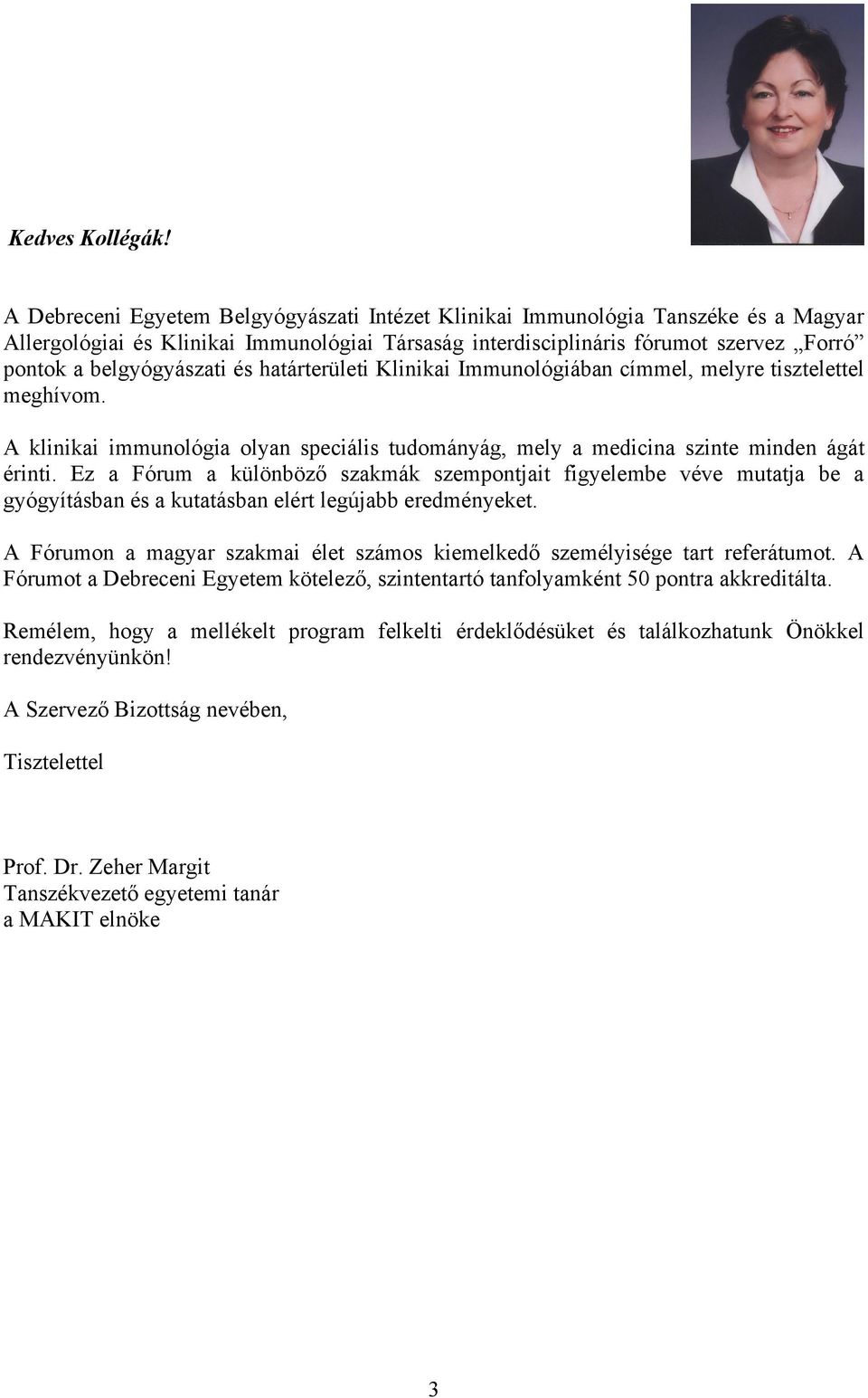 és határterületi Klinikai Immunológiában címmel, melyre tisztelettel meghívom. A klinikai immunológia olyan speciális tudományág, mely a medicina szinte minden ágát érinti.