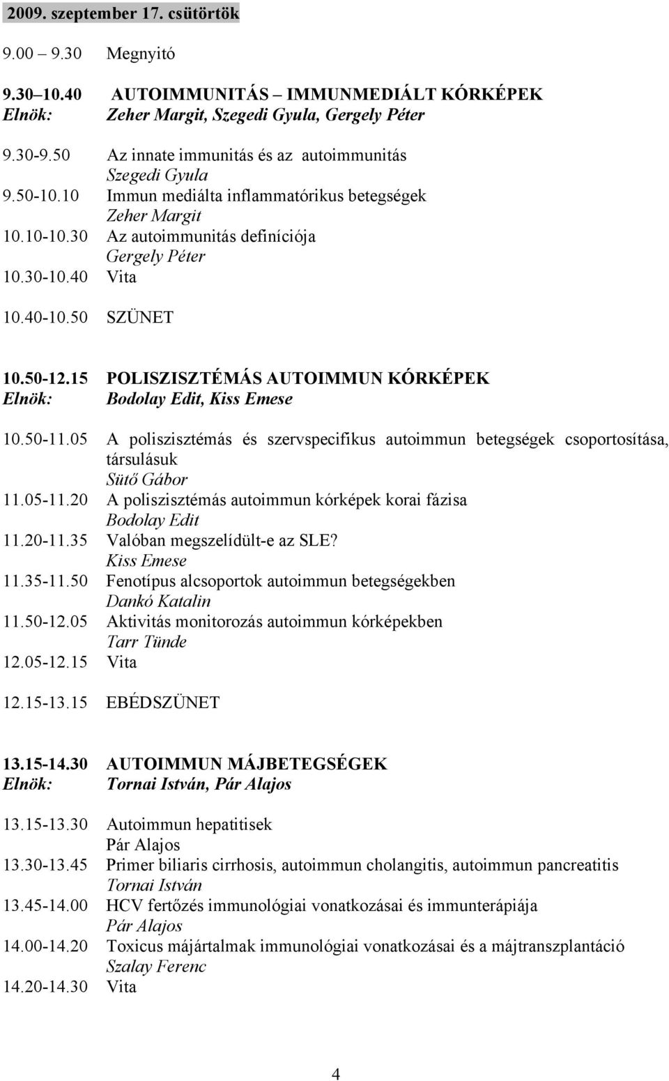 40-10.50 SZÜNET 10.50-12.15 POLISZISZTÉMÁS AUTOIMMUN KÓRKÉPEK Elnök: Bodolay Edit, Kiss Emese 10.50-11.
