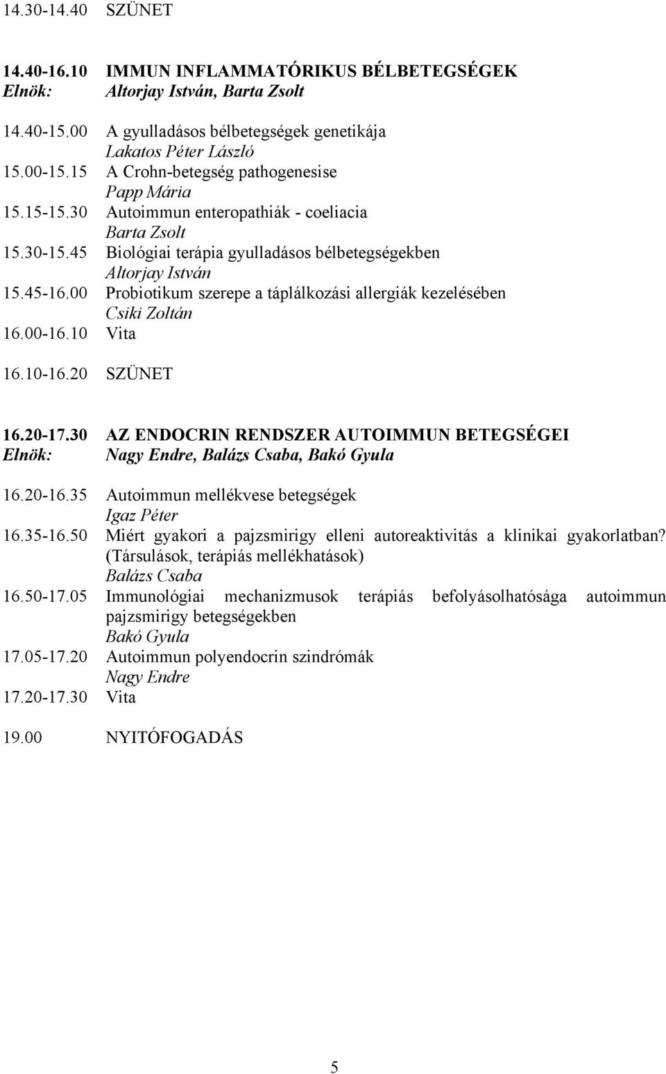 00 Probiotikum szerepe a táplálkozási allergiák kezelésében Csiki Zoltán 16.00-16.10 Vita 16.10-16.20 SZÜNET 16.20-17.