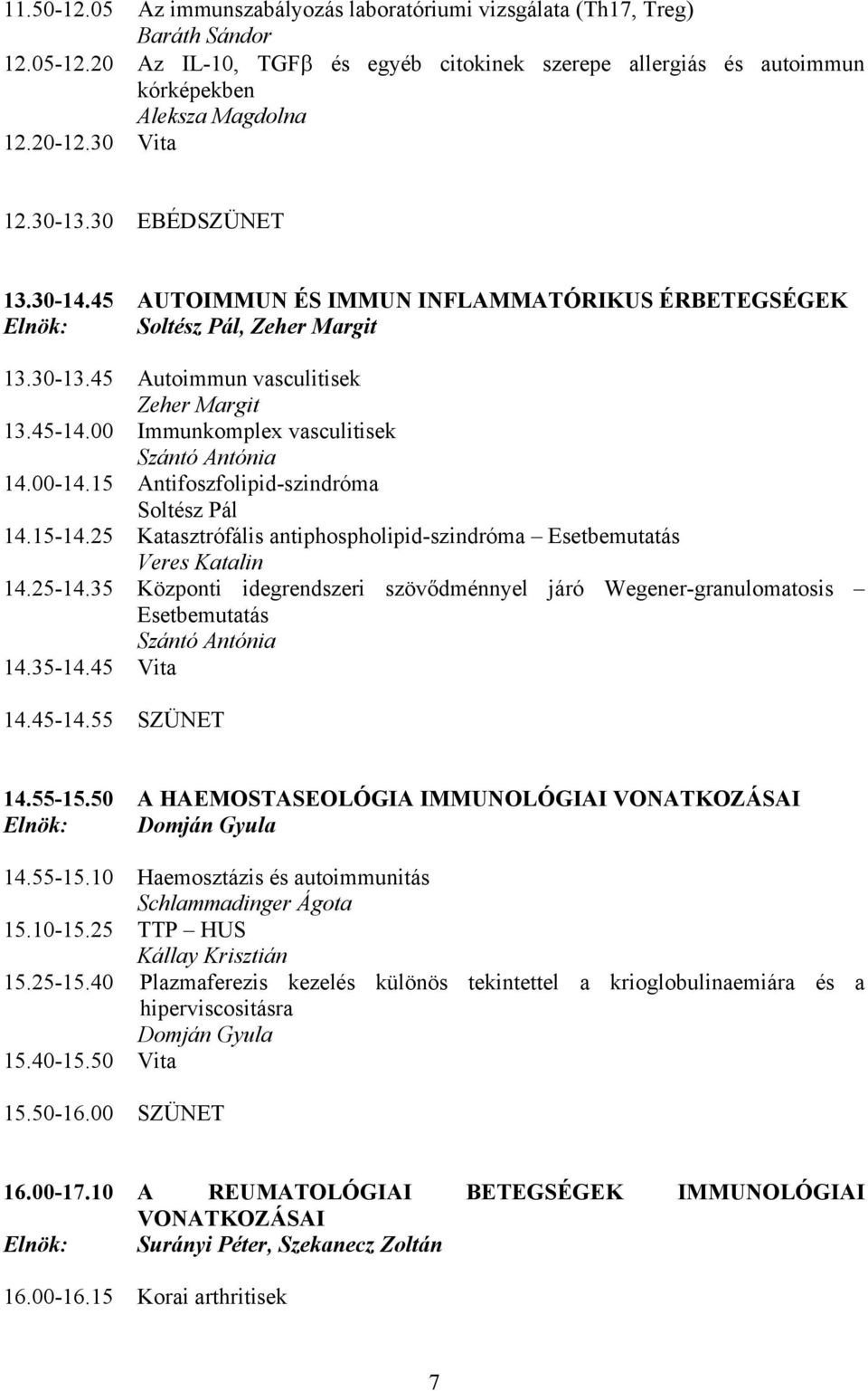 00 Immunkomplex vasculitisek Szántó Antónia 14.00-14.15 Antifoszfolipid-szindróma Soltész Pál 14.15-14.25 Katasztrófális antiphospholipid-szindróma Esetbemutatás Veres Katalin 14.25-14.