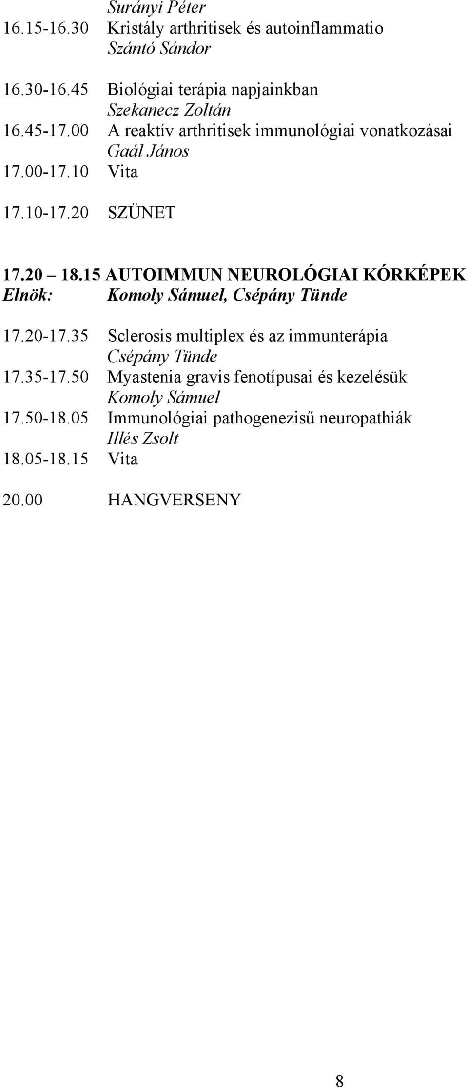 10 Vita 17.10-17.20 SZÜNET 17.20 18.15 AUTOIMMUN NEUROLÓGIAI KÓRKÉPEK Elnök: Komoly Sámuel, Csépány Tünde 17.20-17.