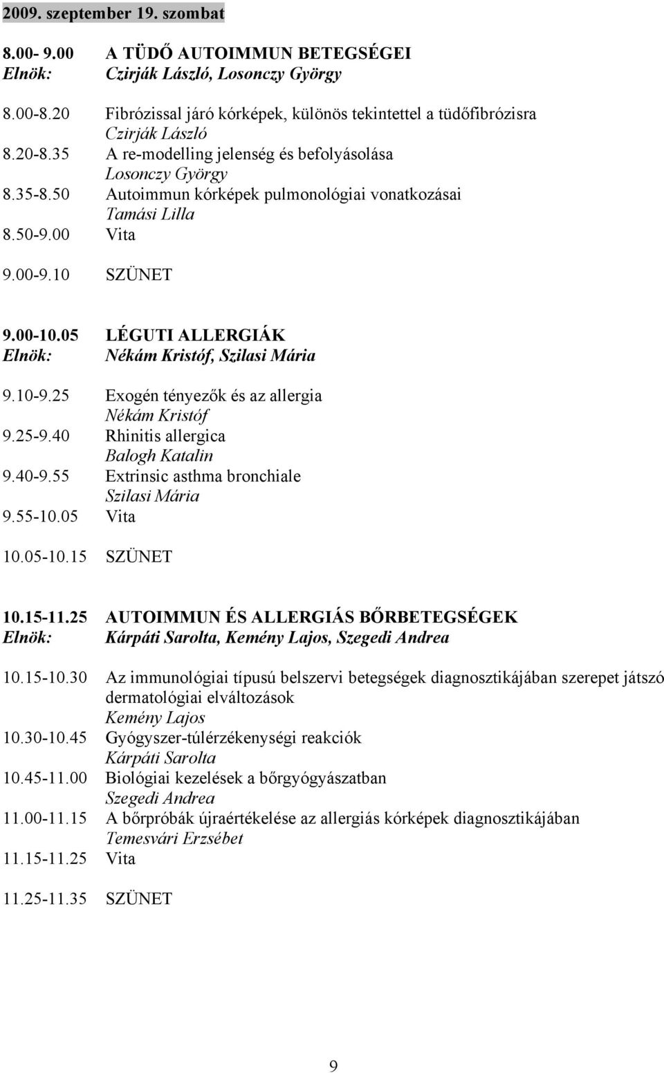 05 LÉGUTI ALLERGIÁK Elnök: Nékám Kristóf, Szilasi Mária 9.10-9.25 Exogén tényezők és az allergia Nékám Kristóf 9.25-9.40 Rhinitis allergica Balogh Katalin 9.40-9.