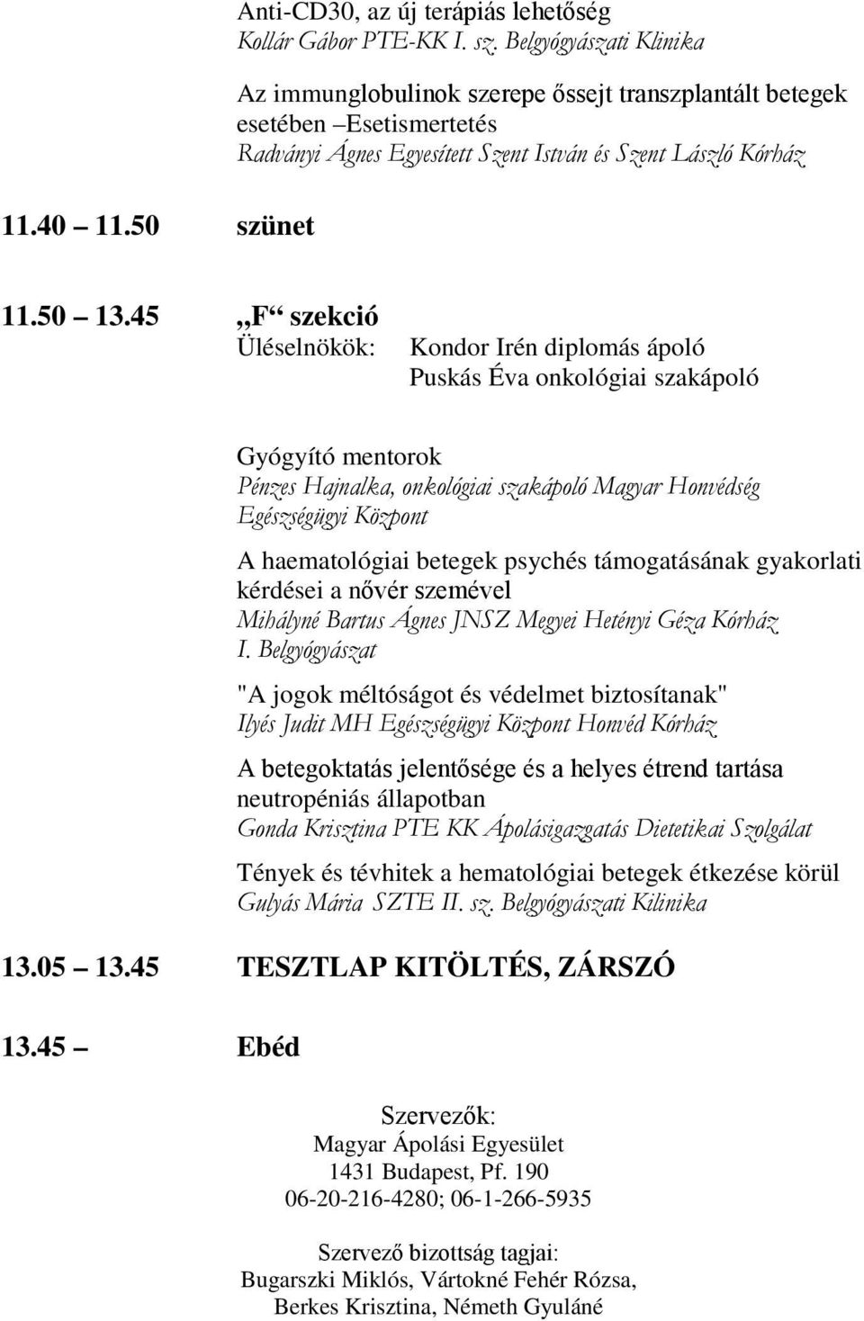 45 F szekció Kondor Irén diplomás ápoló Puskás Éva onkológiai szakápoló Gyógyító mentorok Pénzes Hajnalka, onkológiai szakápoló Magyar Honvédség Egészségügyi Központ A haematológiai betegek psychés