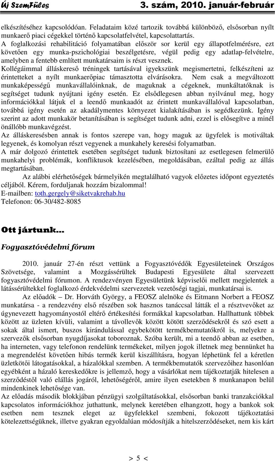 munkatársaim is részt vesznek. Kollégáimmal álláskereső tréningek tartásával igyekszünk megismertetni, felkészíteni az érintetteket a nyílt munkaerőpiac támasztotta elvárásokra.