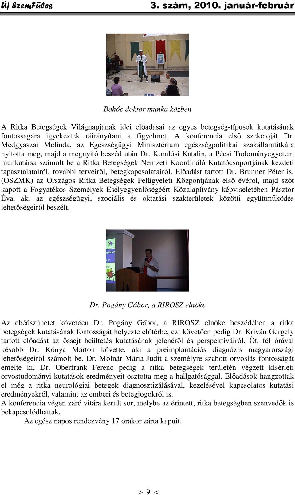 Komlósi Katalin, a Pécsi Tudományegyetem munkatársa számolt be a Ritka Betegségek Nemzeti Koordináló Kutatócsoportjának kezdeti tapasztalatairól, további terveiről, betegkapcsolatairól.