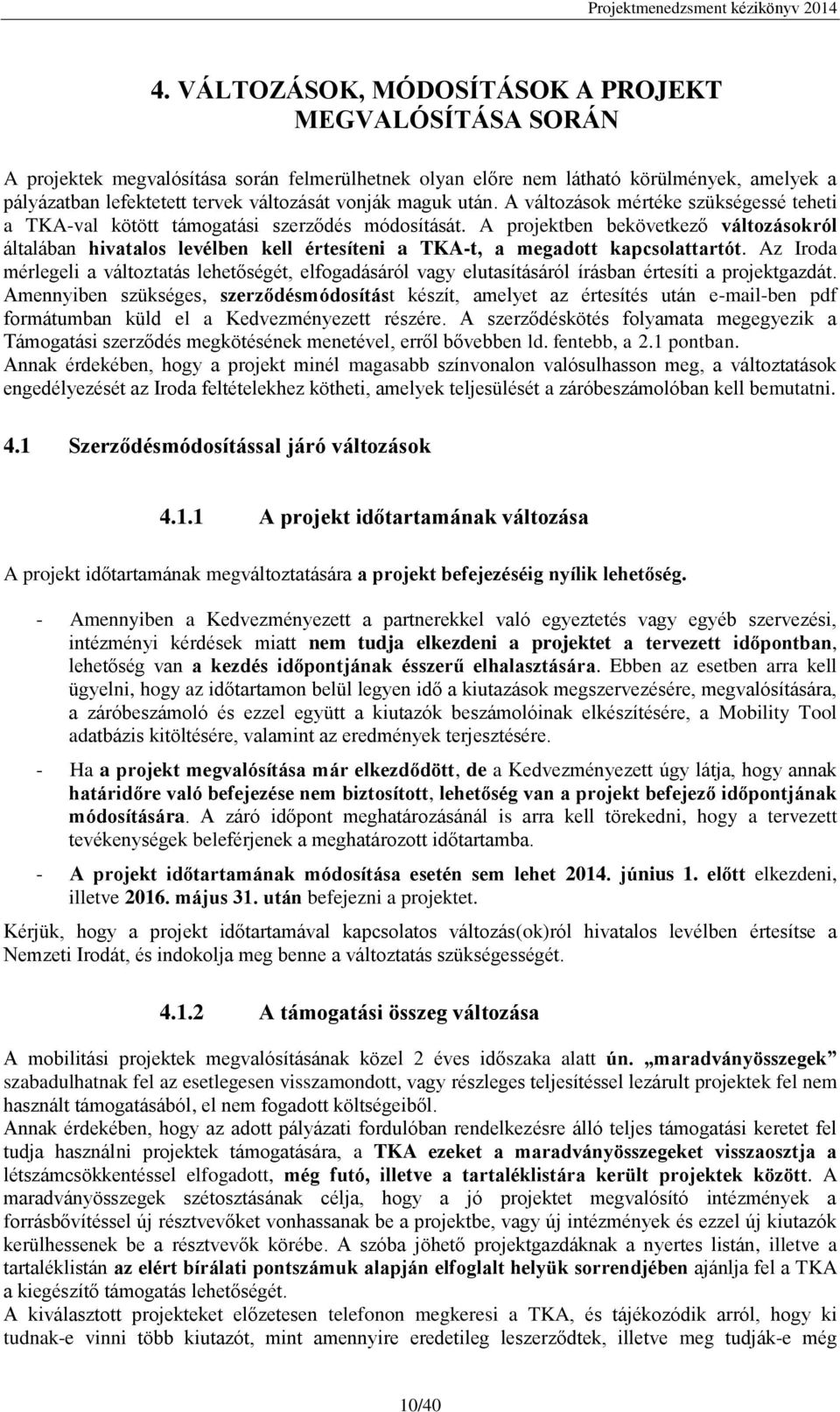 A projektben bekövetkező változásokról általában hivatalos levélben kell értesíteni a TKA-t, a megadott kapcsolattartót.