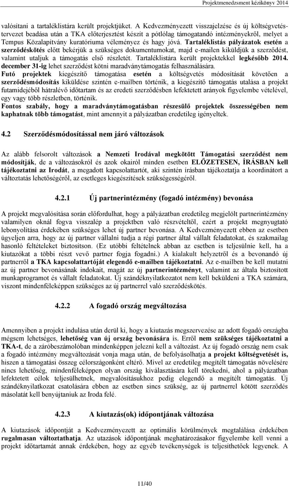 jóvá. Tartaléklistás pályázatok esetén a szerződéskötés előtt bekérjük a szükséges dokumentumokat, majd e-mailen kiküldjük a szerződést, valamint utaljuk a támogatás első részletét.