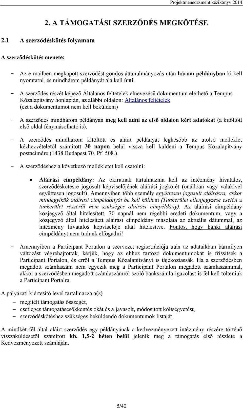 A szerződés részét képező Általános feltételek elnevezésű dokumentum elérhető a Tempus Közalapítvány honlapján, az alábbi oldalon: Általános feltételek (ezt a dokumentumot nem kell beküldeni) A