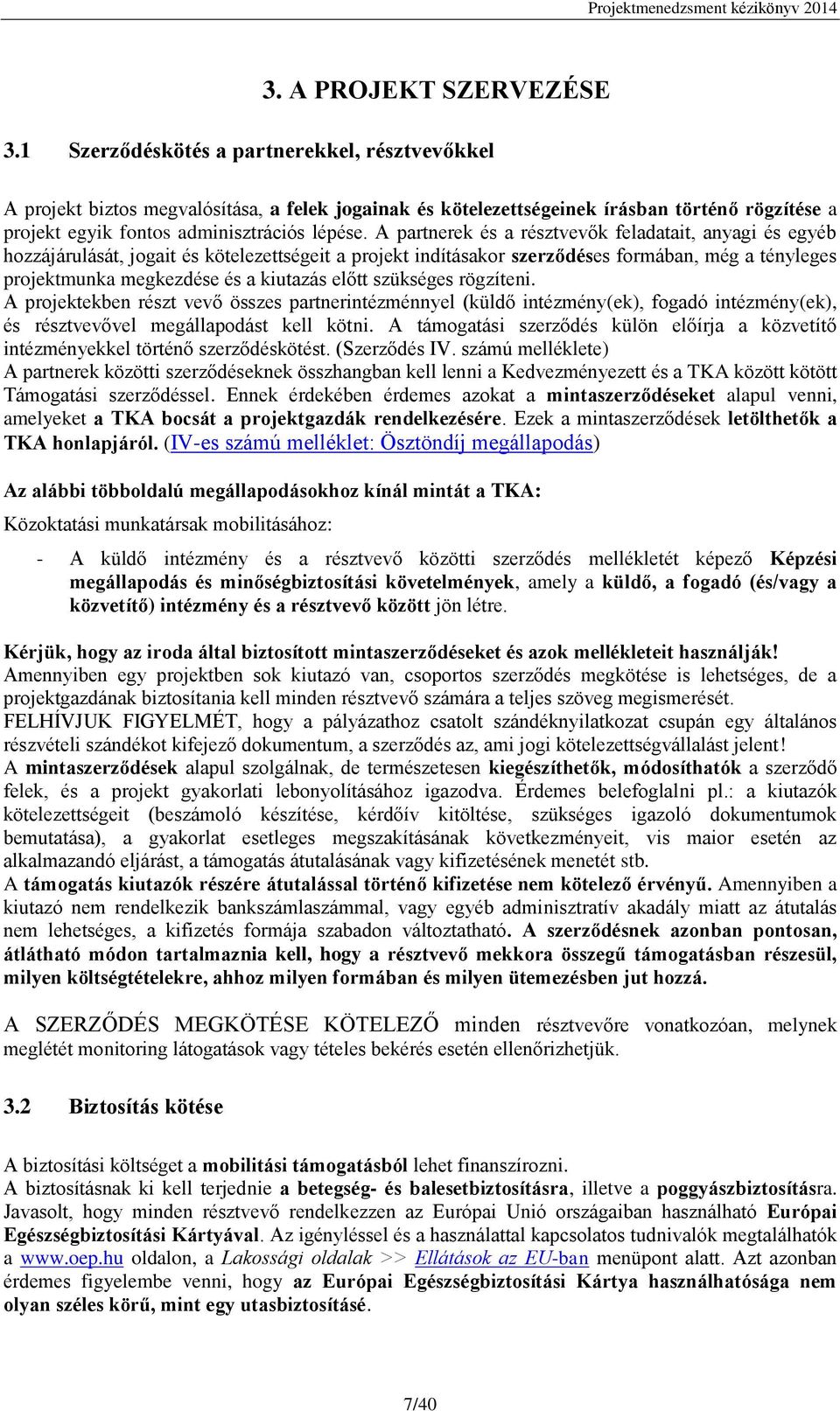 A partnerek és a résztvevők feladatait, anyagi és egyéb hozzájárulását, jogait és kötelezettségeit a projekt indításakor szerződéses formában, még a tényleges projektmunka megkezdése és a kiutazás