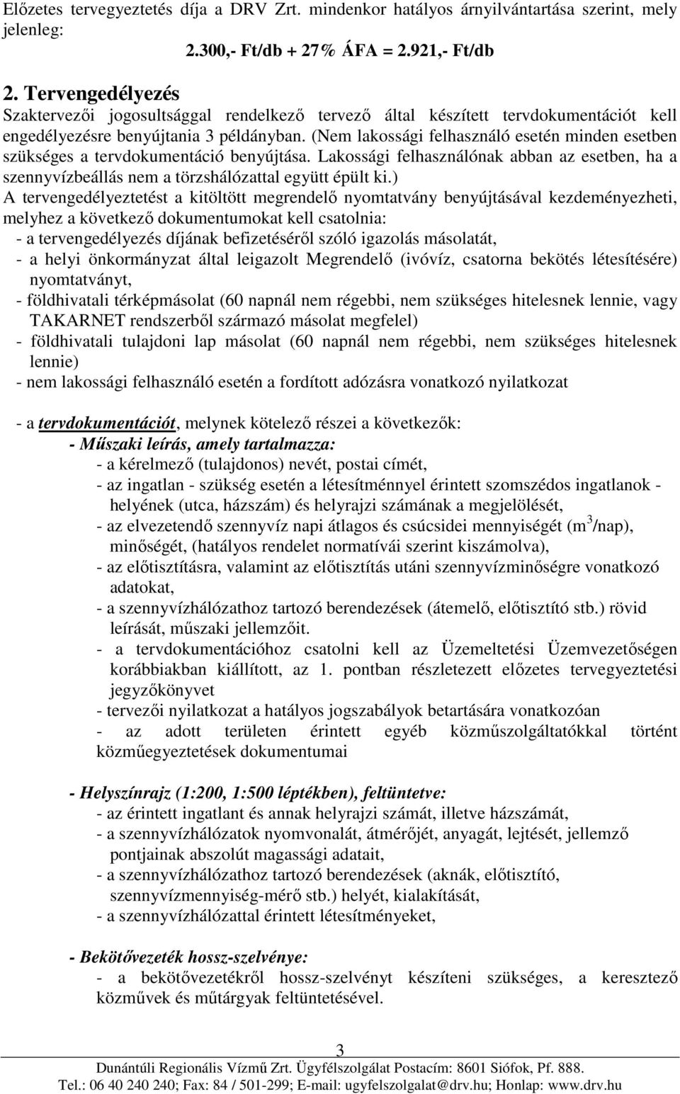 (Nem lakossági felhasználó esetén minden esetben szükséges a tervdokumentáció benyújtása. Lakossági felhasználónak abban az esetben, ha a szennyvízbeállás nem a törzshálózattal együtt épült ki.