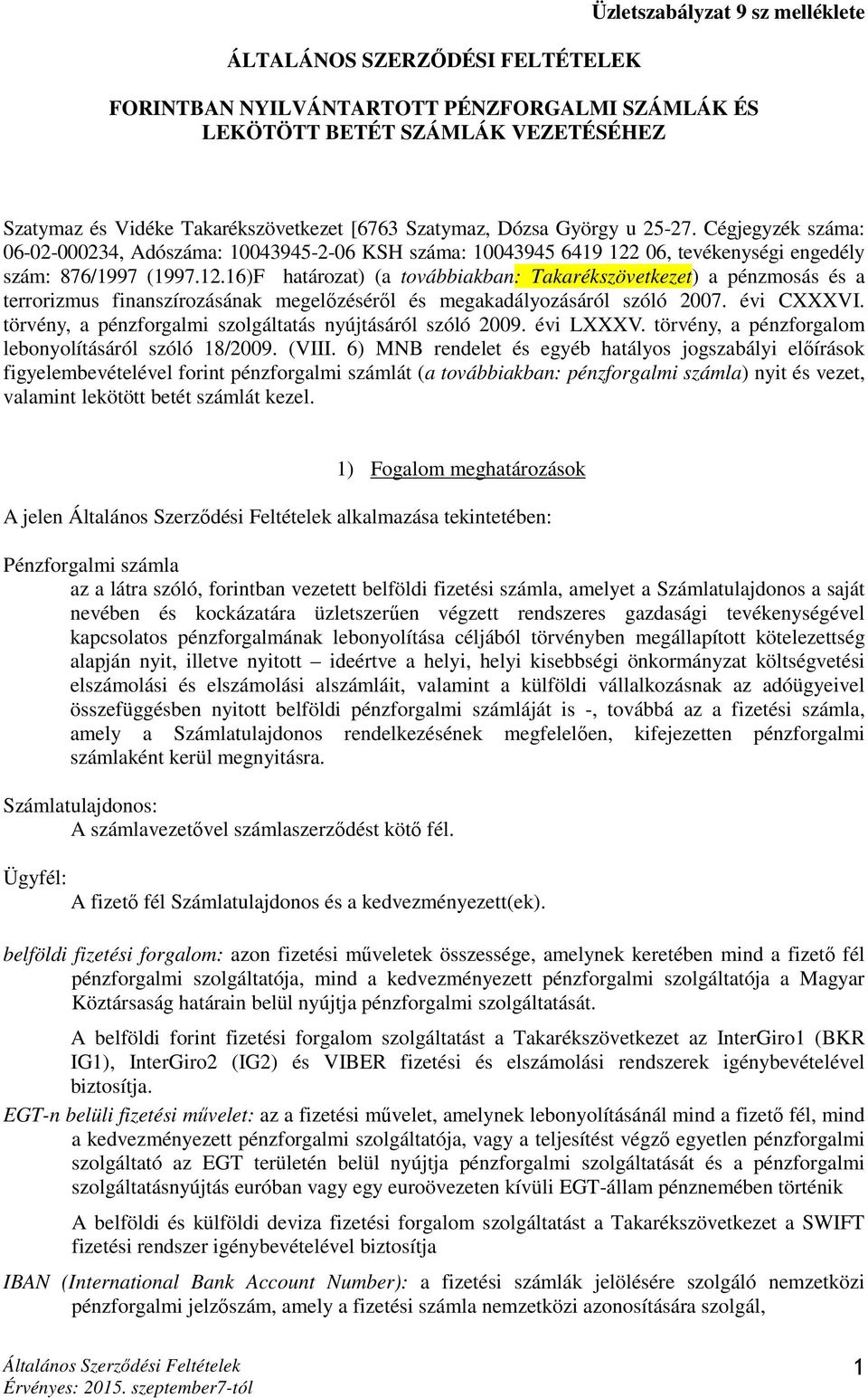 06, tevékenységi engedély szám: 876/1997 (1997.12.16)F határozat) (a továbbiakban: Takarékszövetkezet) a pénzmosás és a terrorizmus finanszírozásának megelőzéséről és megakadályozásáról szóló 2007.