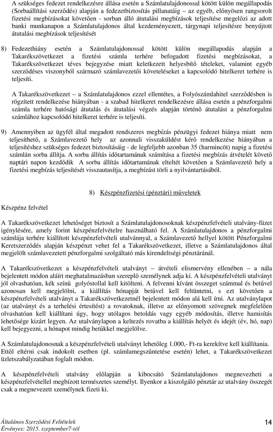 megbízások teljesítését 8) Fedezethiány esetén a Számlatulajdonossal kötött külön megállapodás alapján a Takarékszövetkezet a fizetési számla terhére befogadott fizetési megbízásokat, a