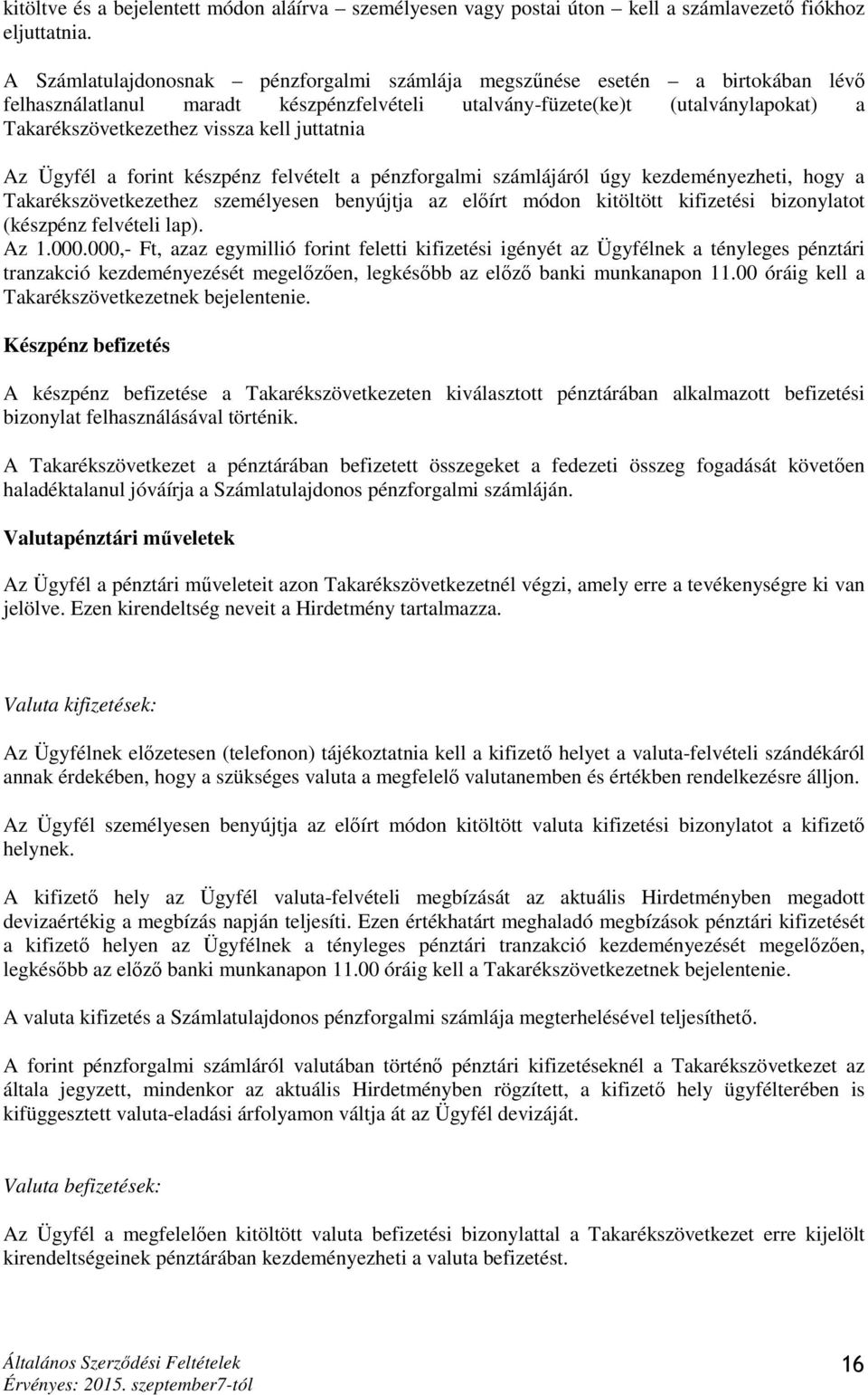 juttatnia Az Ügyfél a forint készpénz felvételt a pénzforgalmi számlájáról úgy kezdeményezheti, hogy a Takarékszövetkezethez személyesen benyújtja az előírt módon kitöltött kifizetési bizonylatot