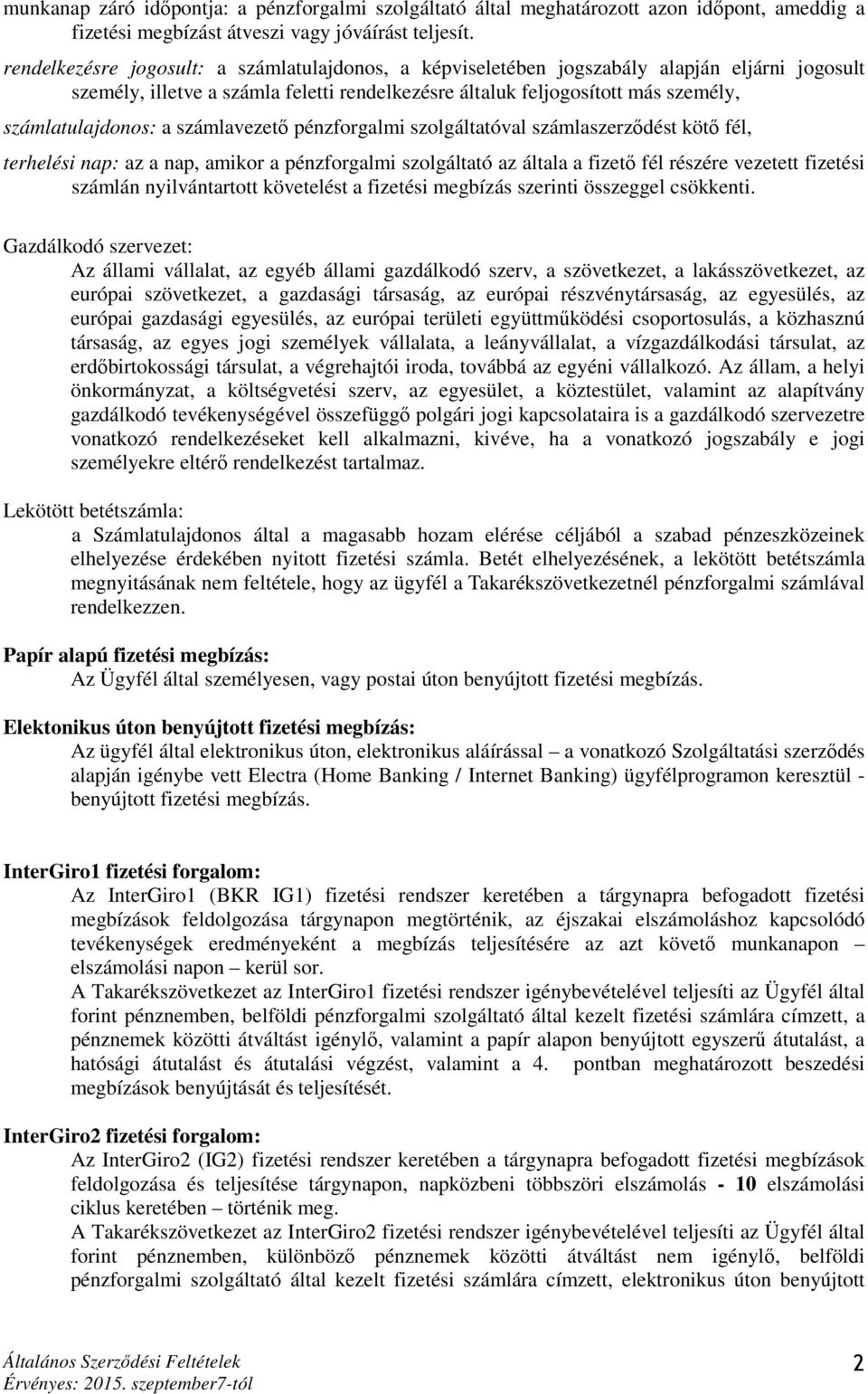 számlavezető pénzforgalmi szolgáltatóval számlaszerződést kötő fél, terhelési nap: az a nap, amikor a pénzforgalmi szolgáltató az általa a fizető fél részére vezetett fizetési számlán nyilvántartott