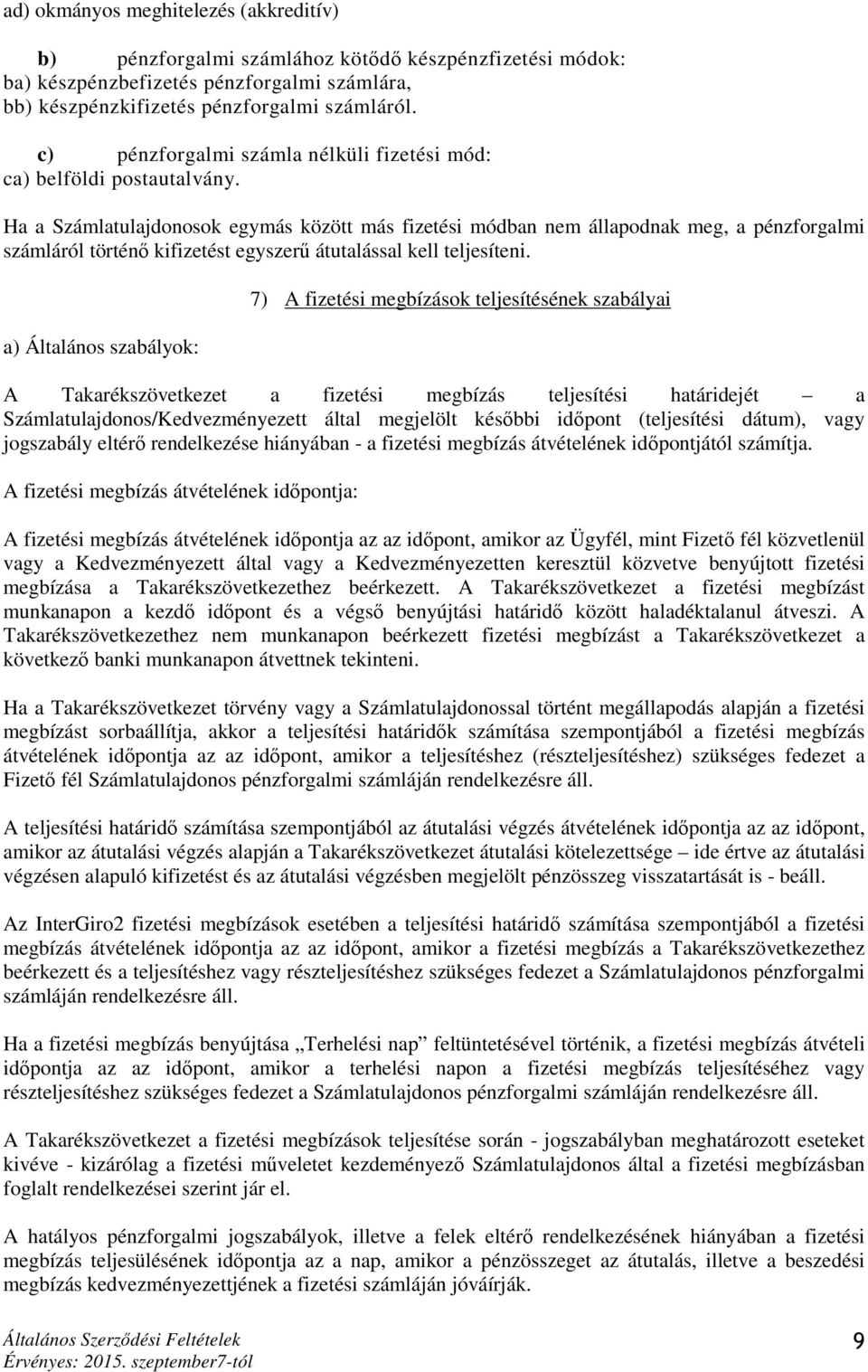 Ha a Számlatulajdonosok egymás között más fizetési módban nem állapodnak meg, a pénzforgalmi számláról történő kifizetést egyszerű átutalással kell teljesíteni.