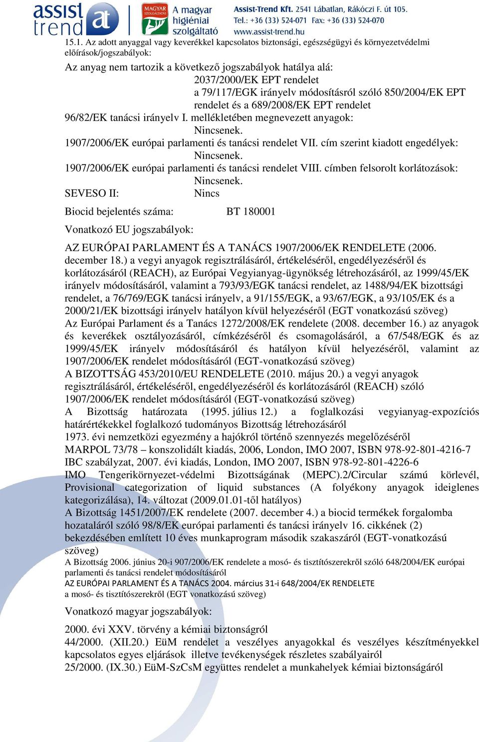 1907/2006/EK európai parlamenti és tanácsi rendelet VII. cím szerint kiadott engedélyek: Nincsenek. 1907/2006/EK európai parlamenti és tanácsi rendelet VIII. címben felsorolt korlátozások: Nincsenek.