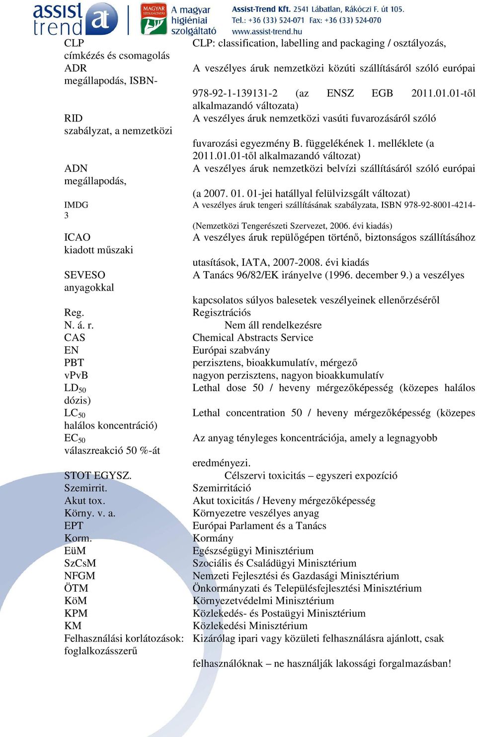 01. 01-jei hatállyal felülvizsgált változat) IMDG A veszélyes áruk tengeri szállításának szabályzata, ISBN 978-92-8001-4214- 3 (Nemzetközi Tengerészeti Szervezet, 2006.