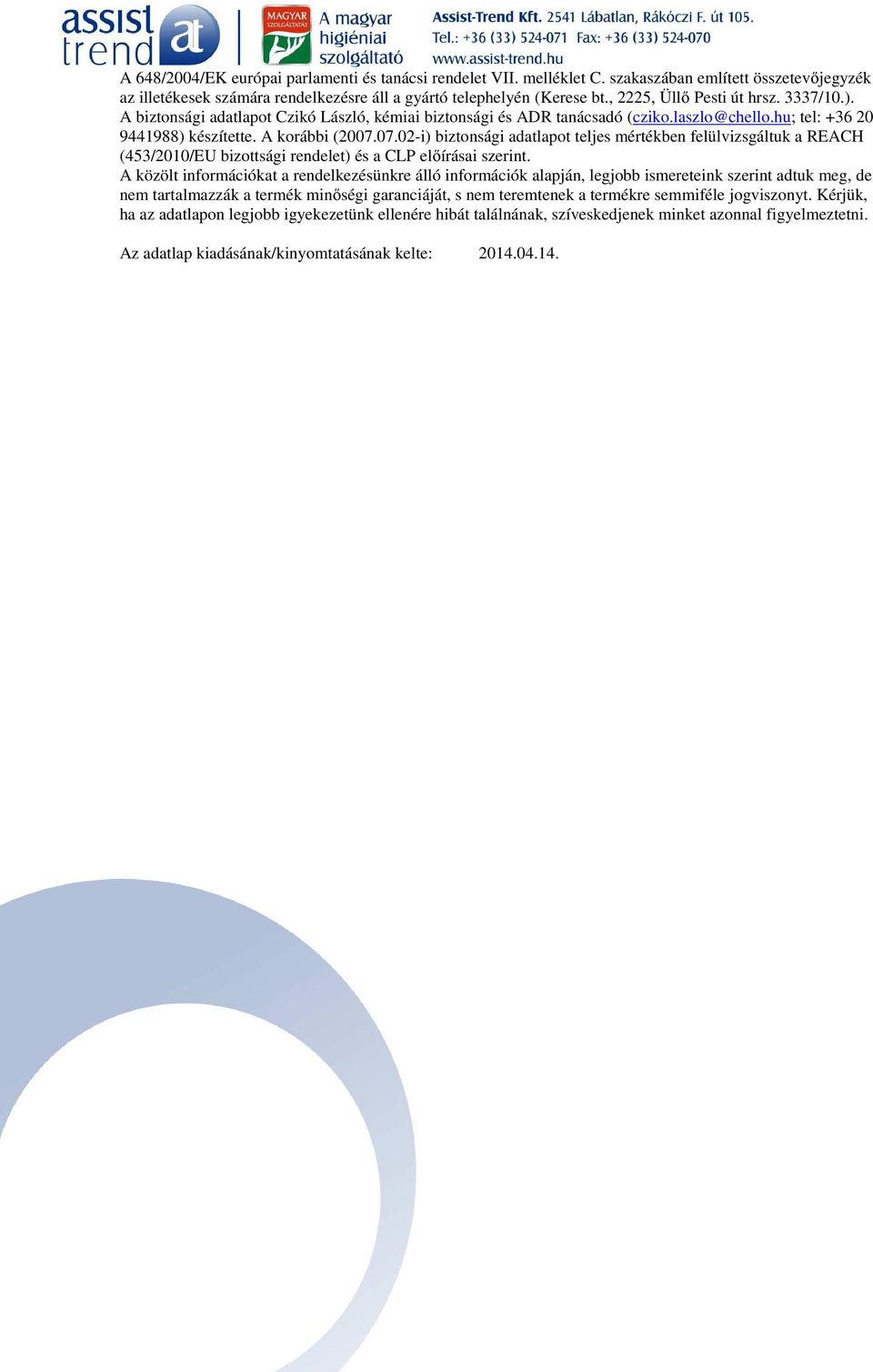 07.02-i) biztonsági adatlapot teljes mértékben felülvizsgáltuk a REACH (453/2010/EU bizottsági rendelet) és a CLP előírásai szerint.