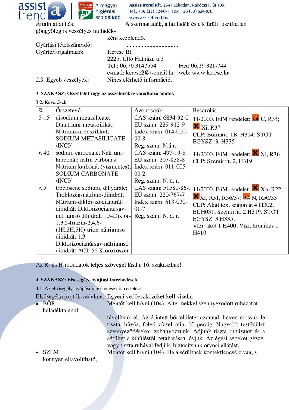 2. Keverékek % Összetevő Azonosítók Besorolás 5-15 disodium metasilicate; Dinátrium-metaszilikát; Nátrium-metaszilikát; SODIUM METASILICATE /INCI/ CAS szám: 6834-92-0 EU szám: 229-912-9 Index szám: