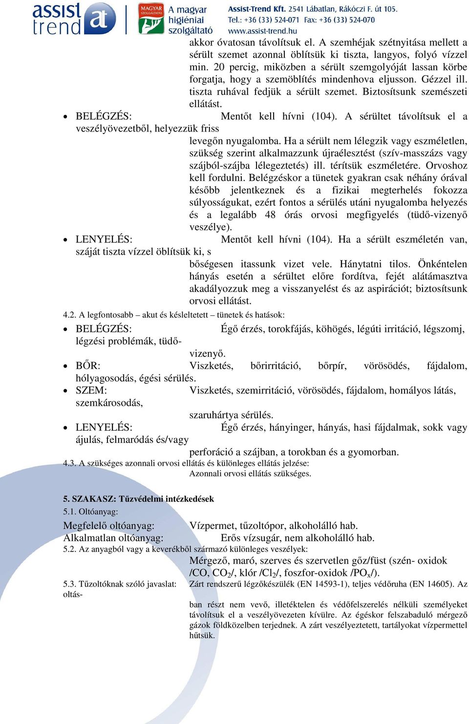 BELÉGZÉS: Mentőt kell hívni (104). A sérültet távolítsuk el a veszélyövezetből, helyezzük friss levegőn nyugalomba.