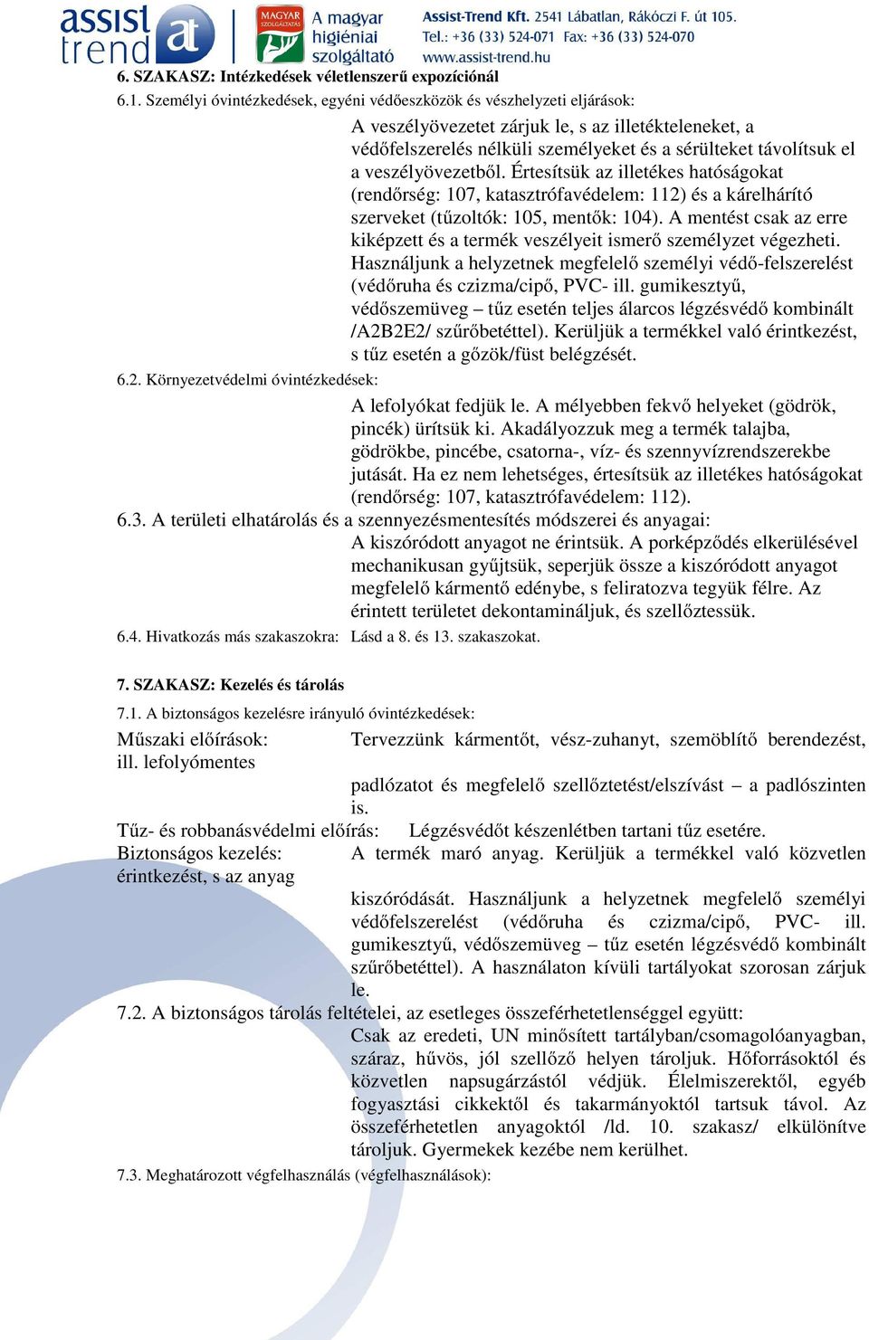 veszélyövezetből. Értesítsük az illetékes hatóságokat (rendőrség: 107, katasztrófavédelem: 112) és a kárelhárító szerveket (tűzoltók: 105, mentők: 104).