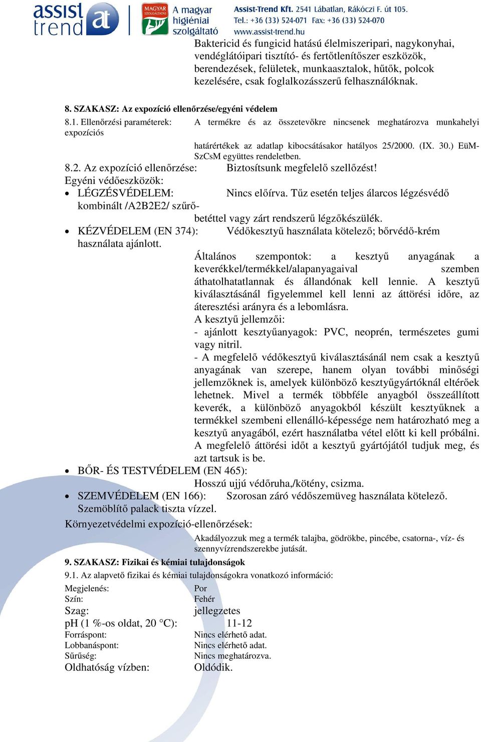 Ellenőrzési paraméterek: A termékre és az összetevőkre nincsenek meghatározva munkahelyi expozíciós határértékek az adatlap kibocsátásakor hatályos 25/2000. (IX. 30.) EüM- SzCsM együttes rendeletben.