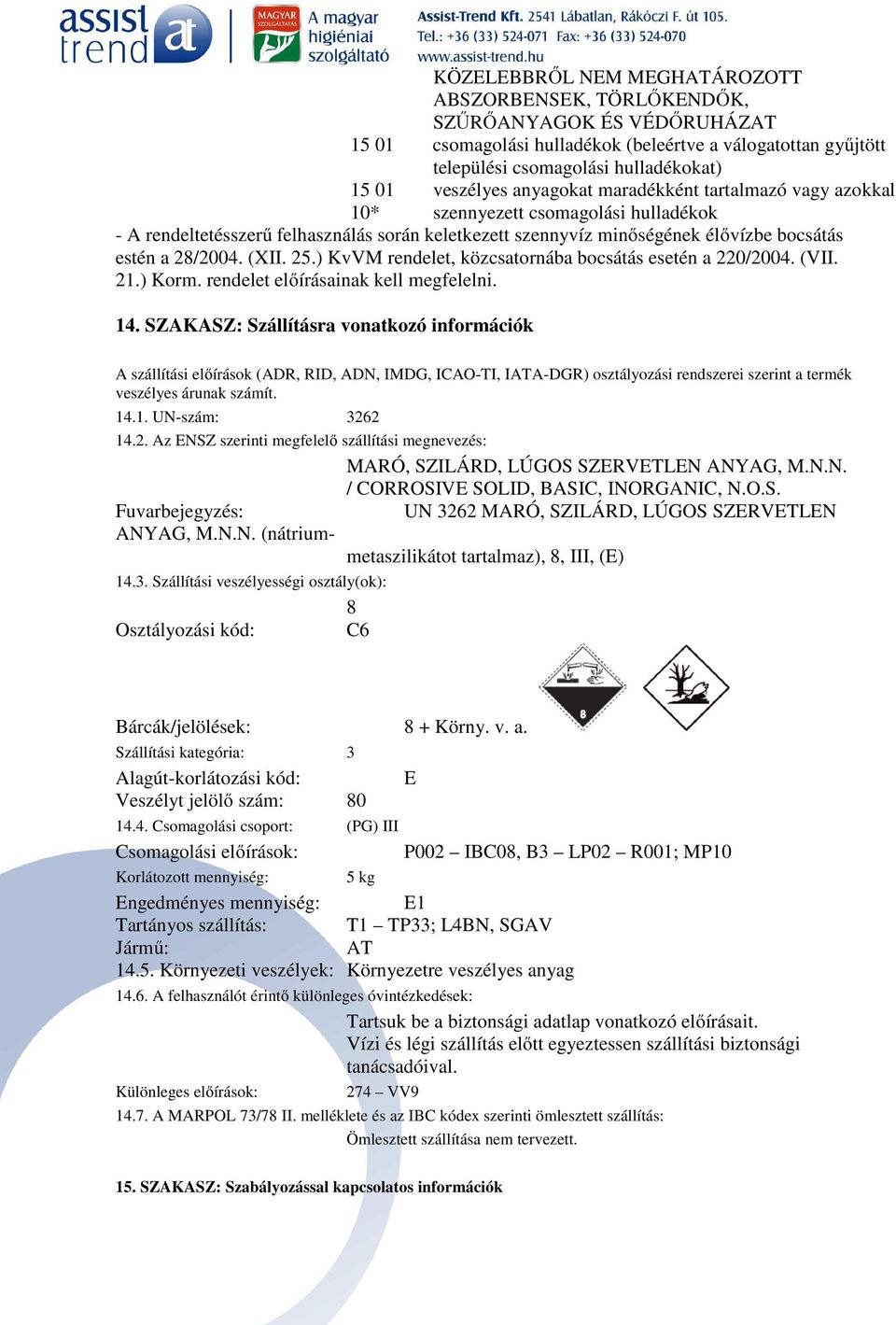 28/2004. (XII. 25.) KvVM rendelet, közcsatornába bocsátás esetén a 220/2004. (VII. 21.) Korm. rendelet előírásainak kell megfelelni. 14.