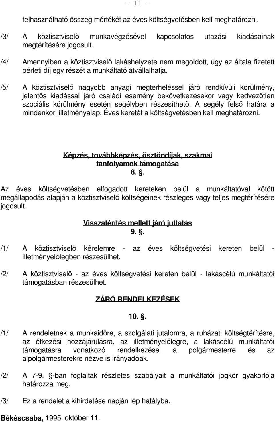 /5/ A köztisztviselő nagyobb anyagi megterheléssel járó rendkívüli körülmény, jelentős kiadással járó családi esemény bekövetkezésekor vagy kedvezőtlen szociális körülmény esetén segélyben