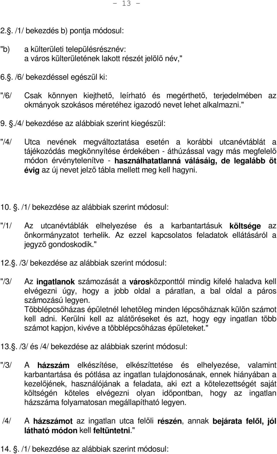 ./4/ bekezdése az alábbiak szerint kiegészül: "/4/ Utca nevének megváltoztatása esetén a korábbi utcanévtáblát a tájékozódás megkönnyítése érdekében - áthúzással vagy más megfelelő módon