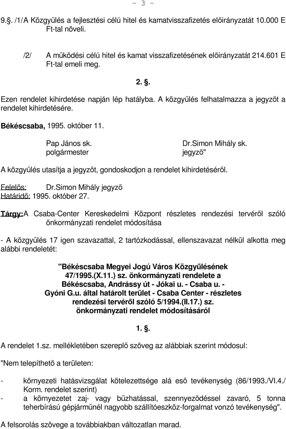 Simon Mihály sk. jegyző" A közgyűlés utasítja a jegyzőt, gondoskodjon a rendelet kihirdetéséről. Felelős: Dr.Simon Mihály jegyző Határidő: 1995. október 27.